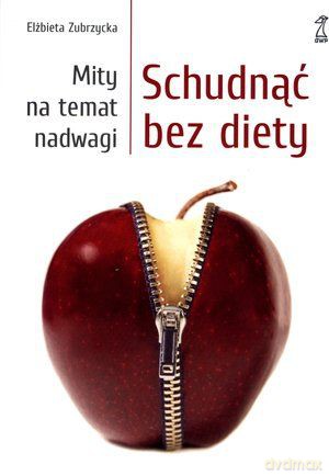 Schudnąć bez diety. Mity na temat nadwagi (dodruk 2012) - Elżbieta Zubrzycka [KSIĄŻKA]