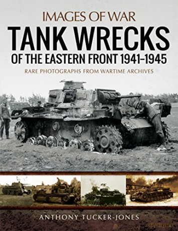 Tank Wrecks of the Eastern Front 1941 - 1945 (Images of War) - Anthony Tucker-Jones [KSIĄŻKA]