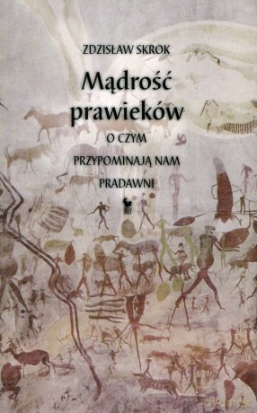 Mądrość prawieków. O czym przypominają nam pradawni - Zdzisław Skrok [KSIĄŻKA]