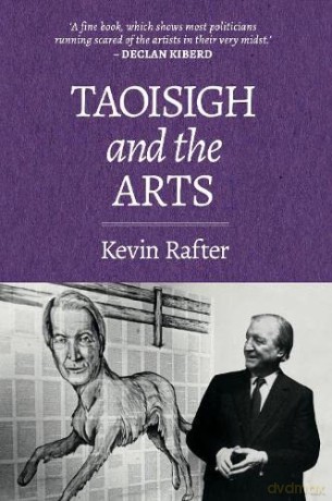 Taoisigh and the Arts: 'Artistic and Cultural Matters Will Have to Wait' - Kevin Rafter [KSIĄŻKA]