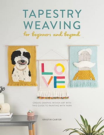 Tapestry Weaving for Beginners and Beyond: Create graphic woven art with this guide to painting with yarn - Kristin Carter [KSIĄŻKA]