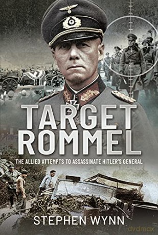 Target Rommel: The Allied Attempts to Assassinate Hitler s General - Wynn Stephen [KSIĄŻKA]