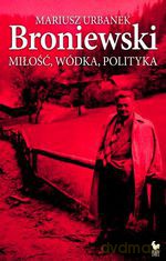 Broniewski. Miłość, wódka, polityka (dodruk 2012) - Mariusz Urbanek [KSIĄŻKA]