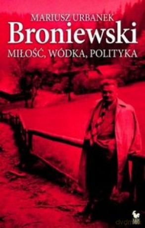 Broniewski. Miłość, wódka, polityka (dodruk 2012) - Mariusz Urbanek [KSIĄŻKA]