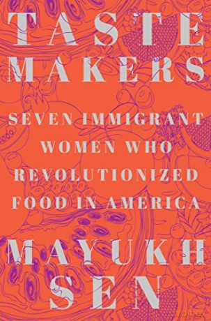 Taste Makers: Seven Immigrant Women Who Revolutionized Food in America - Mayukh Sen [KSIĄŻKA]