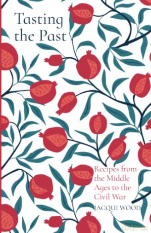 Tasting the Past: Recipes from the: Recipes from the Middle Ages to the Civil War [KSIĄŻKA]