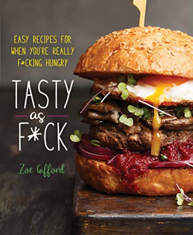 Tasty as F*ck: Easy Recipes for When You're Really F*cking Hungry - Zoe Gifford [KSIĄŻKA]