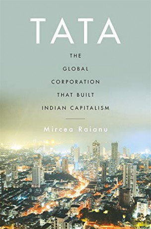 Tata: The Global Corporation That Built Indian Capitalism - Mircea Raianu [KSIĄŻKA]