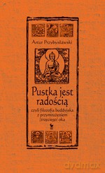 Pustka jest radością, czyli filozofia buddyjska z przymrużeniem (trzeciego) oka - Artur Przybysławski [KSIĄŻKA]