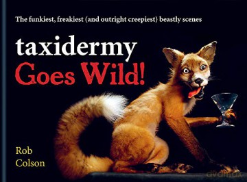 Taxidermy Goes Wild!: The funkiest, freakiest (and outright creepiest) beastly scenes - Rob Colson [KSIĄŻKA]