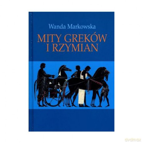 Mity Greków i Rzymian (dodruk 2012) - Wanda Markowska [KSIĄŻKA]