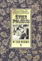 Życie polskie w XIX wieku - Stanisław Wasylewski [KSIĄŻKA]