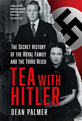 Tea with Hitler: The Secret History of the Royal Family and the Third Reich - Dean Palmer [KSIĄŻKA]