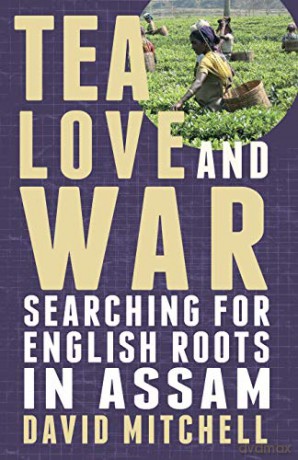 Tea, Love and War: Searching for English Roots in Assam - David Mitchell [KSIĄŻKA]