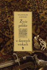 Życie polskie w dawnych wiekach - Władysław Łoziński [KSIĄŻKA]
