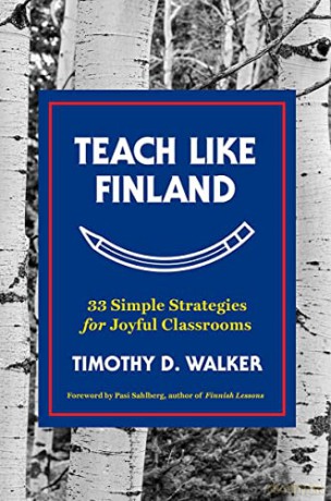 Teach Like Finland: 33 Simple Strategies for Joyful Classrooms - Timothy D. Walker [KSIĄŻKA]