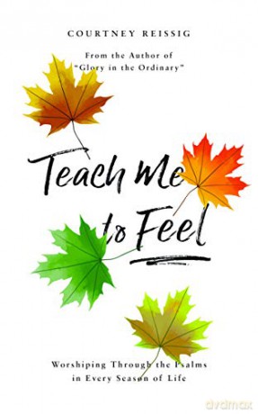 Teach Me To Feel: Worshiping Through the Psalms in Every Season of Life - Courtney Reissig [KSIĄŻKA]