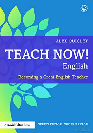 Teach Now! English: Becoming a Great English Teacher - Alex Quigley [KSIĄŻKA]