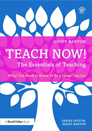 Teach Now! The Essentials of Teaching: What You Need to Know to Be a Great Teacher - Geoff Barton [KSIĄŻKA]