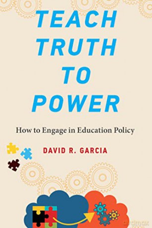 Teach Truth to Power: How to Engage in Education Policy - David R. Garcia [KSIĄŻKA]