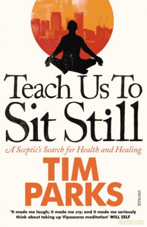 Teach Us to Sit Still: A Sceptic's Search for Health and Healing - Tim Parks [KSIĄŻKA]