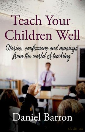 Teach Your Children Well: stories, confessions and musings from the world of teaching - Daniel Barron [KSIĄŻKA]