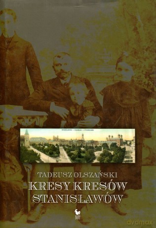 Kresy kresów. Stanisławów (dodruk 2011) - Tadeusz Olszański [KSIĄŻKA]