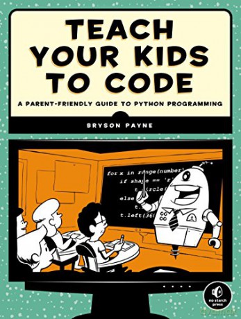 Teach Your Kids to Code: A Parent-Friendly Guide to Python Programming - Bryson Payne [KSIĄŻKA]