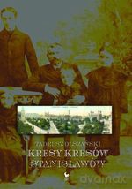 Kresy kresów. Stanisławów (Wyd. 2008) - Tadeusz Olszański [KSIĄŻKA]