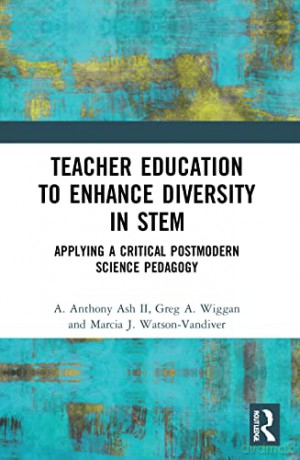 Teacher Education to Enhance Diversity in STEM: Applying a Critical Postmodern Science Pedagogy (Routledge Research in STEM Education) - A. Anthony Ash II [KSIĄŻKA]