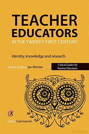 Teacher Educators in the Twenty-First Century: Identity, Knowledge and Research (Critical Guides for Teacher Educators) - Gerry Czerniawski [KSIĄŻKA]