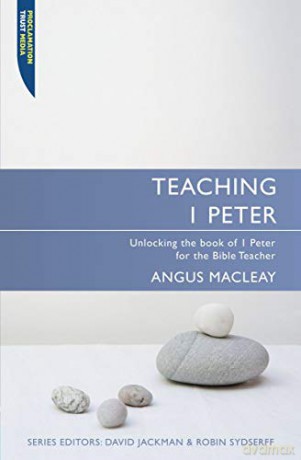 Teaching 1 Peter: Unlocking the book of 1 Peter for the Bible Teacher (Proclamation Trust) - Angus MacLeay [KSIĄŻKA]