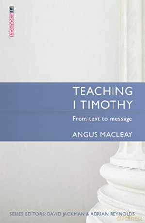 Teaching 1 Timothy: From text to message (Proclamation Trust) - Angus MacLeay [KSIĄŻKA]