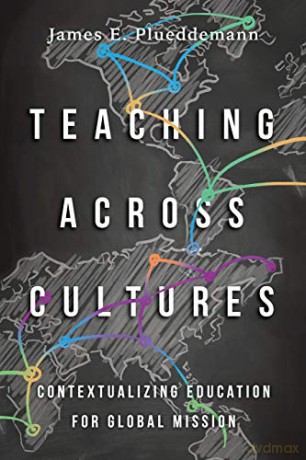 Teaching Across Cultures: Contextualizing Education for Global Mission - James E Plueddemann [KSIĄŻKA]