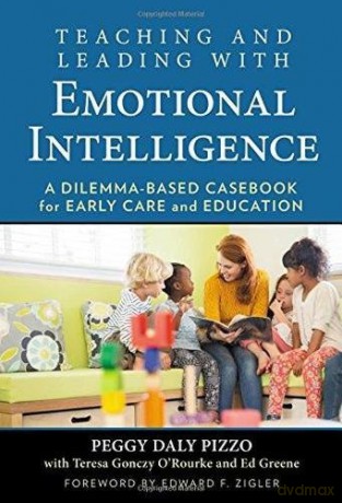 Teaching and Leading with Emotional Intelligence: A Dilemma-Based Casebook for Early Care and Education - Peggy Daly Pizzo|Teresa Gonczy O'Rourke|Ed Greene|Ed Zigler (Foreword by) [KSIĄŻKA]