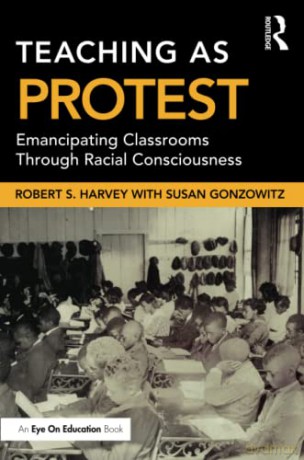 Teaching as Protest: Emancipating Classrooms Through Racial Consciousness - Robert S. Harvey [KSIĄŻKA]