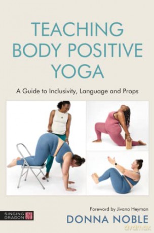 Teaching Body Positive Yoga: A Guide to Inclusivity, Language and Props - Donna Noble [KSIĄŻKA]