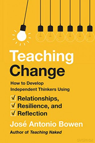 Teaching Change: How to Develop Independent Thinkers Using Relationships, Resilience, and Reflection - José Antonio Bowen [KSIĄŻKA]