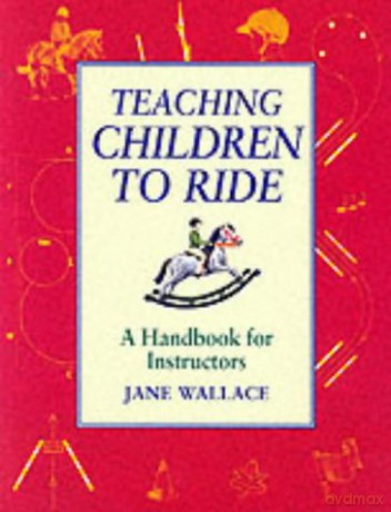 Teaching Children to Ride: A Handbook for Instuctors - Jane Wallace [KSIĄŻKA]