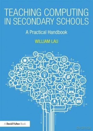 Teaching Computing in Secondary Schools: A Practical Handbook - William Lau [KSIĄŻKA]