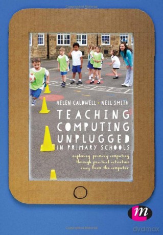 Teaching Computing Unplugged in Primary Schools: Exploring primary computing through practical activities away from the computer - Helen Caldwell [KSIĄŻKA]