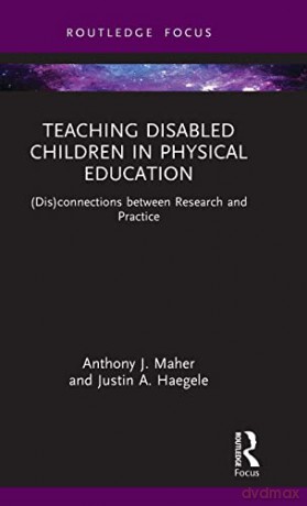 Teaching Disabled Children in Physical Education: (Dis)connections between Research and Practice (Routledge Focus on Sport Pedagogy) - Anthony J. Maher [KSIĄŻKA]
