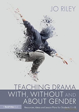 Teaching Drama With, Without and About Gender: Resources, Ideas and Lesson Plans for Students 11-18 - Jo Riley [KSIĄŻKA]