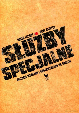 Służby specjalne. Historia wywiadu i kontrwywiadu na świecie - Roger Faligot, Remi Kauffer [KSIĄŻKA]
