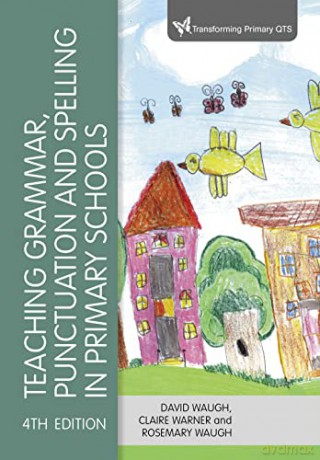 Teaching Grammar, Punctuation and Spelling in Primary Schools (Transforming Primary QTS Series) - David Waugh [KSIĄŻKA]