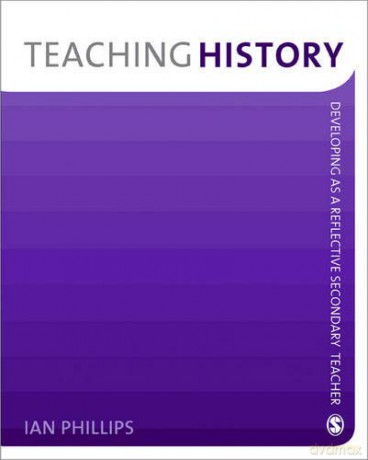 Teaching History: Developing as a Reflective Secondary Teacher - Ian Phillips [KSIĄŻKA]