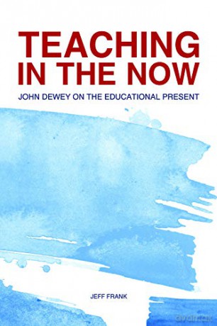 Teaching in the Now: John Dewey on the Educational Present - Jeff Frank [KSIĄŻKA]