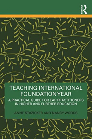 Teaching International Foundation Year: A Practical Guide for EAP Practitioners in Higher and Further Education - Anne Stazicker [KSIĄŻKA]