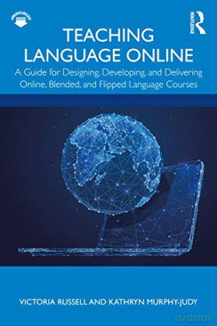 Teaching Language Online: A Guide for Designing, Developing, and Delivering Online, Blended, and Flipped Language Courses - Victoria Russell [KSIĄŻKA]
