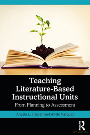 Teaching Literature-Based Instructional Units: From Planning to Assessment - Angela L. Hansen [KSIĄŻKA]